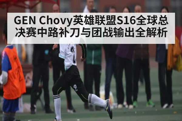 GEN Chovy英雄联盟S16全球总决赛中路补刀与团战输出全解析